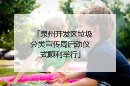 泉州开发区垃圾分类宣传周启动仪式顺利举行