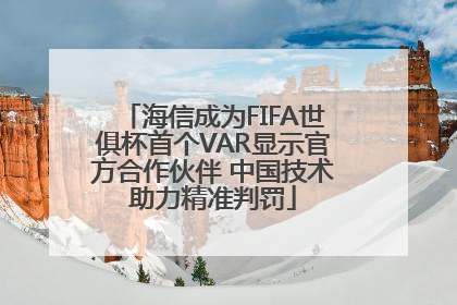 海信成为FIFA世俱杯首个VAR显示官方合作伙伴 中国技术助力精准判罚