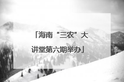 海南“三农”大讲堂第六期举办