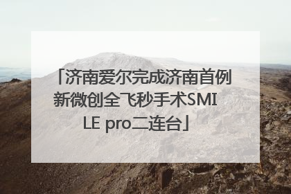 济南爱尔完成济南首例新微创全飞秒手术SMILE pro二连台