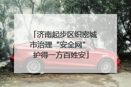 济南起步区织密城市治理“安全网” 护得一方百姓安