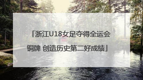 浙江U18女足夺得全运会铜牌 创造历史第二好成绩