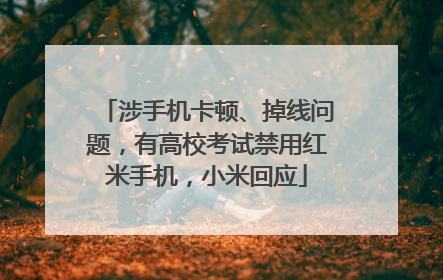 涉手机卡顿、掉线问题，有高校考试禁用红米手机，小米回应