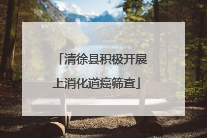 清徐县积极开展上消化道癌筛查