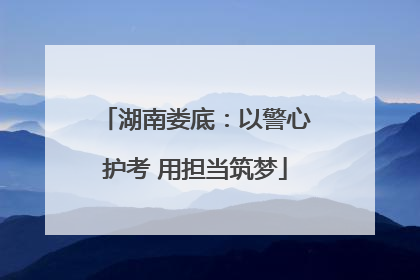 湖南娄底：以警心护考 用担当筑梦
