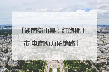 湖南衡山县：红脆桃上市 电商助力拓销路