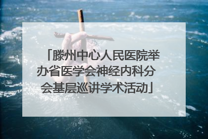 滕州中心人民医院举办省医学会神经内科分会基层巡讲学术活动