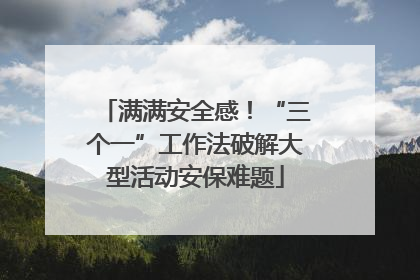 满满安全感！“三个一”工作法破解大型活动安保难题