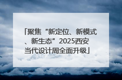 聚焦“新定位、新模式、新生态”2025西安当代设计周全面升级