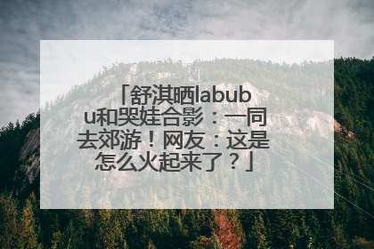 舒淇晒labubu和哭娃合影：一同去郊游！网友：这是怎么火起来了？