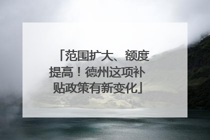 范围扩大、额度提高！德州这项补贴政策有新变化