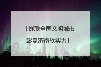 蝉联全国文明城市 彰显济南软实力