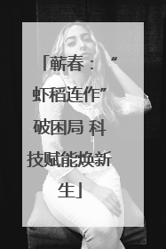 蕲春：“虾稻连作”破困局 科技赋能焕新生