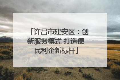 许昌市建安区：创新服务模式 打造便民利企新标杆