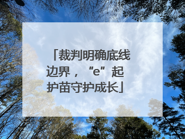 裁判明确底线边界，“e”起护苗守护成长