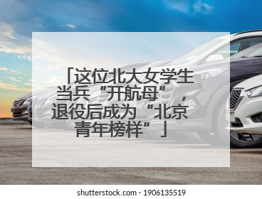 这位北大女学生当兵“开航母”，退役后成为“北京青年榜样”