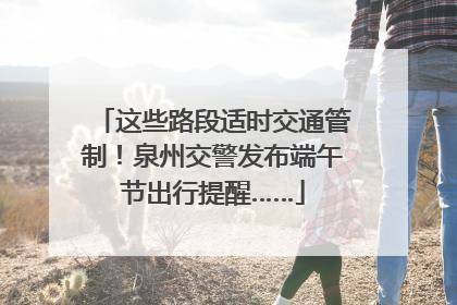 这些路段适时交通管制！泉州交警发布端午节出行提醒……