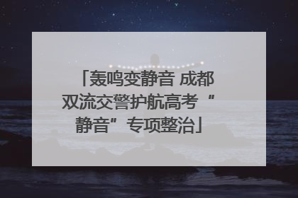轰鸣变静音 成都双流交警护航高考“静音”专项整治