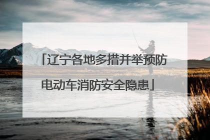 辽宁各地多措并举预防电动车消防安全隐患