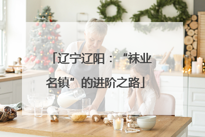 辽宁辽阳：“袜业名镇”的进阶之路