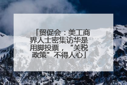 贸促会：美工商界人士密集访华是用脚投票，“关税政策”不得人心