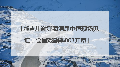 赖声川谢娜海清屈中恒现场见证，会昌戏剧季003开幕