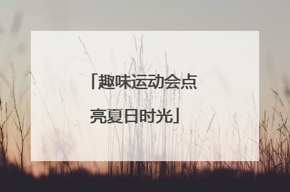 趣味运动会点亮夏日时光