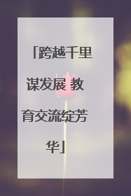 跨越千里谋发展 教育交流绽芳华