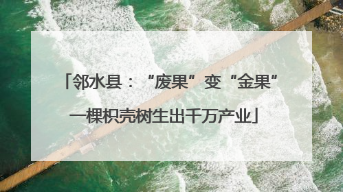 邻水县：“废果”变“金果” 一棵枳壳树生出千万产业