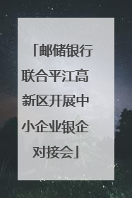 邮储银行联合平江高新区开展中小企业银企对接会