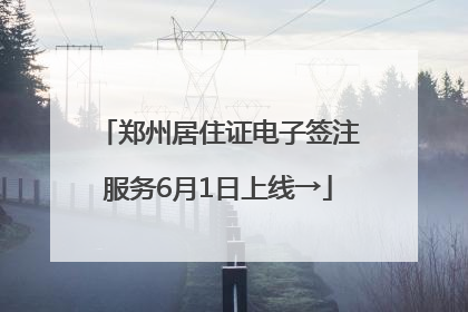 郑州居住证电子签注服务6月1日上线→