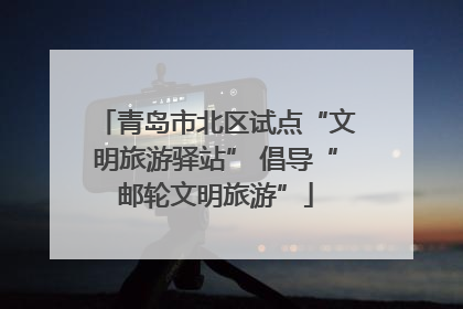青岛市北区试点“文明旅游驿站” 倡导“邮轮文明旅游”