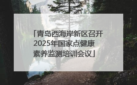 青岛西海岸新区召开2025年国家点健康素养监测培训会议