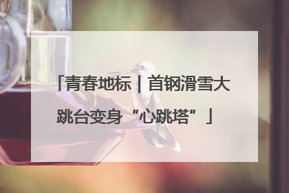 青春地标｜首钢滑雪大跳台变身“心跳塔”