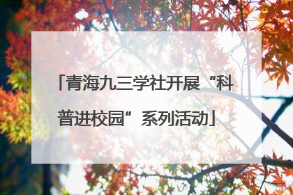 青海九三学社开展“科普进校园”系列活动