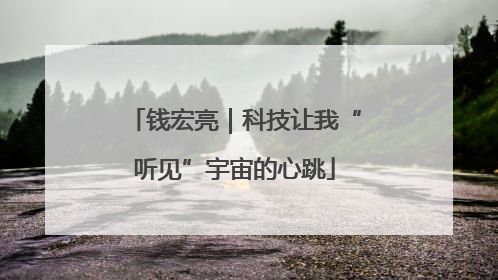 钱宏亮｜科技让我“听见”宇宙的心跳