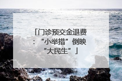 门诊预交金退费：“小举措”倒映“大民生”