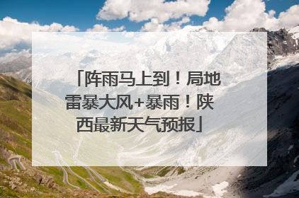 阵雨马上到！局地雷暴大风+暴雨！陕西最新天气预报