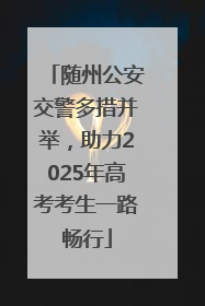 随州公安交警多措并举，助力2025年高考考生一路畅行