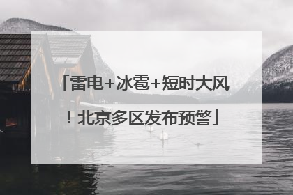 雷电+冰雹+短时大风！北京多区发布预警