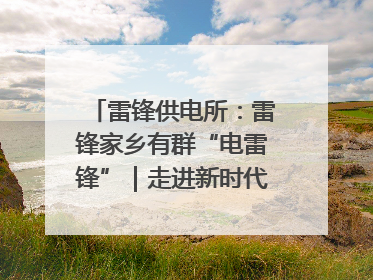 雷锋供电所：雷锋家乡有群“电雷锋”｜走进新时代“雷锋传人 长沙榜样”