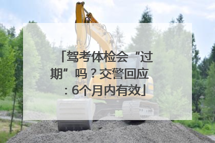 驾考体检会“过期”吗？交警回应：6个月内有效