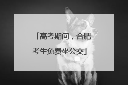高考期间，合肥考生免费坐公交
