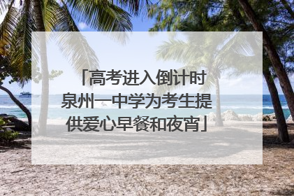 高考进入倒计时 泉州一中学为考生提供爱心早餐和夜宵