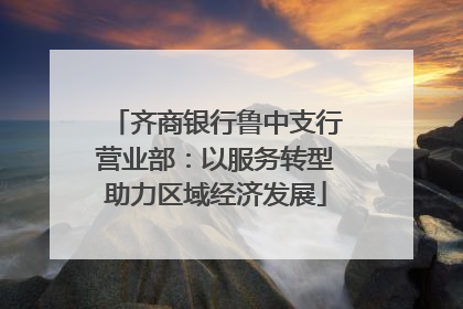 齐商银行鲁中支行营业部：以服务转型助力区域经济发展