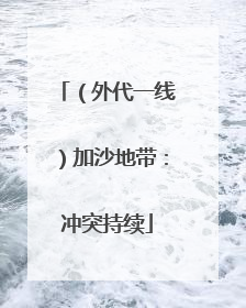 （外代一线）加沙地带：冲突持续