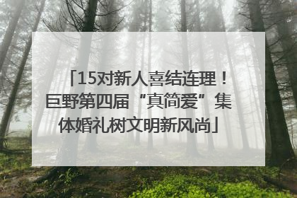 15对新人喜结连理！巨野第四届“真简爱”集体婚礼树文明新风尚