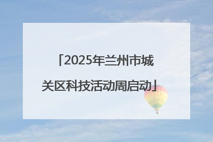 2025年兰州市城关区科技活动周启动