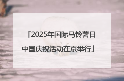 2025年国际马铃薯日中国庆祝活动在京举行