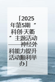 2025年第5期“科创·天衢”主题活动——神经外科能力提升活动顺利举办